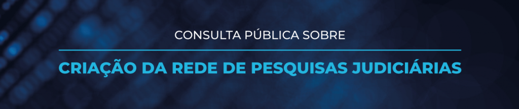 Baner azul com o texto: Consulta Pública sobre a Criação da Rede de Pesquisas Judiciárias.  