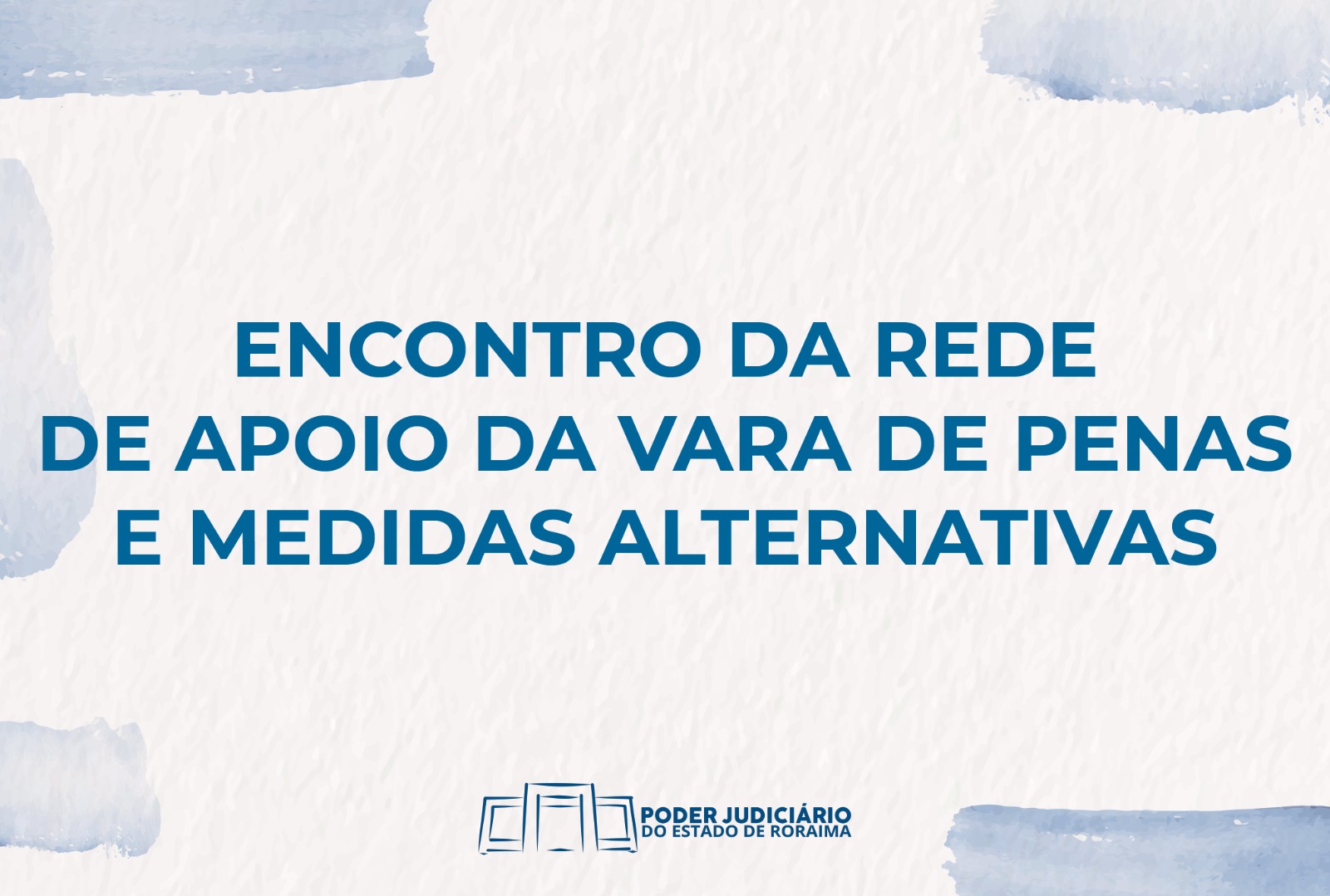  Imagem ilustrativa com fundo branco simula um papel amassado com manchas de tintas azuis nas laterais. No centro  a frase “ Encontro da rede de apoio da vara de penas e medidas alternativas”.  Abaixo a logo do Poder Judiciário de Roraima.