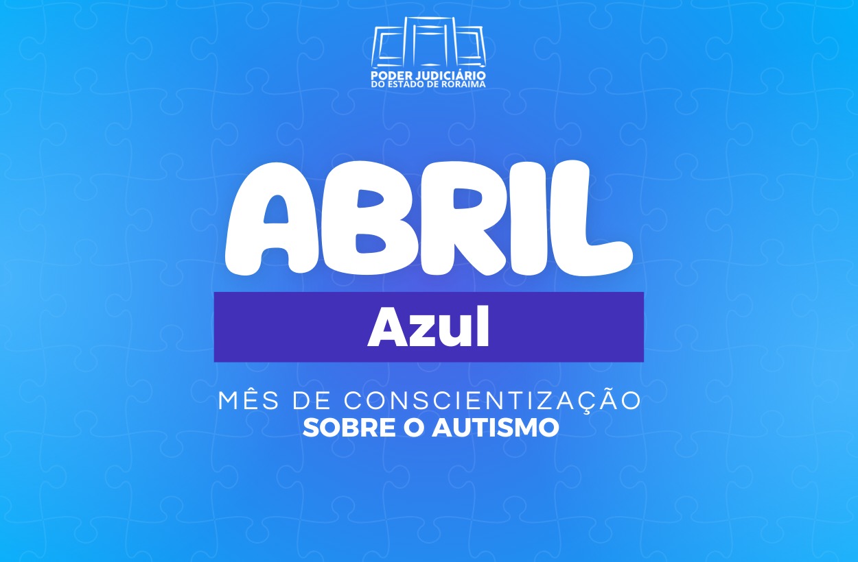 A imagem colorida com fundo azul claro, decorado sutilmente com um padrão de peças de quebra-cabeça em um tom mais claro de azul. No centro do cartaz, destaca-se a palavra "ABRIL" em letras brancas grandes e arredondadas, com uma sombra azul clara que cria um efeito de relevo. Abaixo de "ABRIL", dentro de um retângulo azul mais escuro, está escrita a palavra "Azul" em letras brancas menores e com a mesma tipografia arredondada. Na parte inferior do cartaz, em letras brancas menores, lê-se "MÊS DE CONSCIENTIZAÇÃO" na primeira linha e "SOBRE O AUTISMO" na linha seguinte. No topo central da imagem, há um logotipo estilizado em branco que parece representar três edifícios ou formas geométricas interconectadas, com a inscrição "PODER JUDICIÁRIO" acima e "DO ESTADO DE RORAIMA" abaixo, em letras menores. A imagem colorida com fundo azul claro, decorado sutilmente com um padrão de peças de quebra-cabeça em um tom mais claro de azul. No centro do cartaz, destaca-se a palavra "ABRIL" em letras brancas grandes e arredondadas, com uma sombra azul clara que cria um efeito de relevo. Abaixo de "ABRIL", dentro de um retângulo azul mais escuro, está escrita a palavra "Azul" em letras brancas menores e com a mesma tipografia arredondada. Na parte inferior do cartaz, em letras brancas menores, lê-se "MÊS DE CONSCIENTIZAÇÃO" na primeira linha e "SOBRE O AUTISMO" na linha seguinte. No topo central da imagem, há um logotipo estilizado em branco que parece representar três edifícios ou formas geométricas interconectadas, com a inscrição "PODER JUDICIÁRIO" acima e "DO ESTADO DE RORAIMA" abaixo, em letras menores.