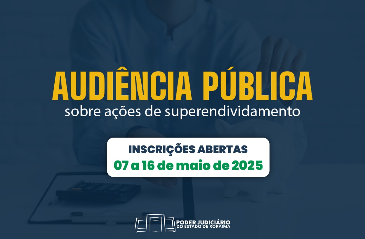Imagem colorida com fundo azul escuro, contendo ao centro o texto “AUDIÊNCIA PÚBLICA” em letras maiúsculas amarelas e, logo abaixo, “sobre ações de superendividamento” em branco. Abaixo desse título, há uma faixa branca com os dizeres “INSCRIÇÕES ABERTAS” em azul e, em destaque verde, o período “07 a 16 de maio de 2025”. Ao fundo, de forma desfocada, aparece uma pessoa manipulando papéis e uma calculadora, reforçando o tema financeiro. Na parte inferior da imagem, está o logotipo do Poder Judiciário do Estado de Roraima.