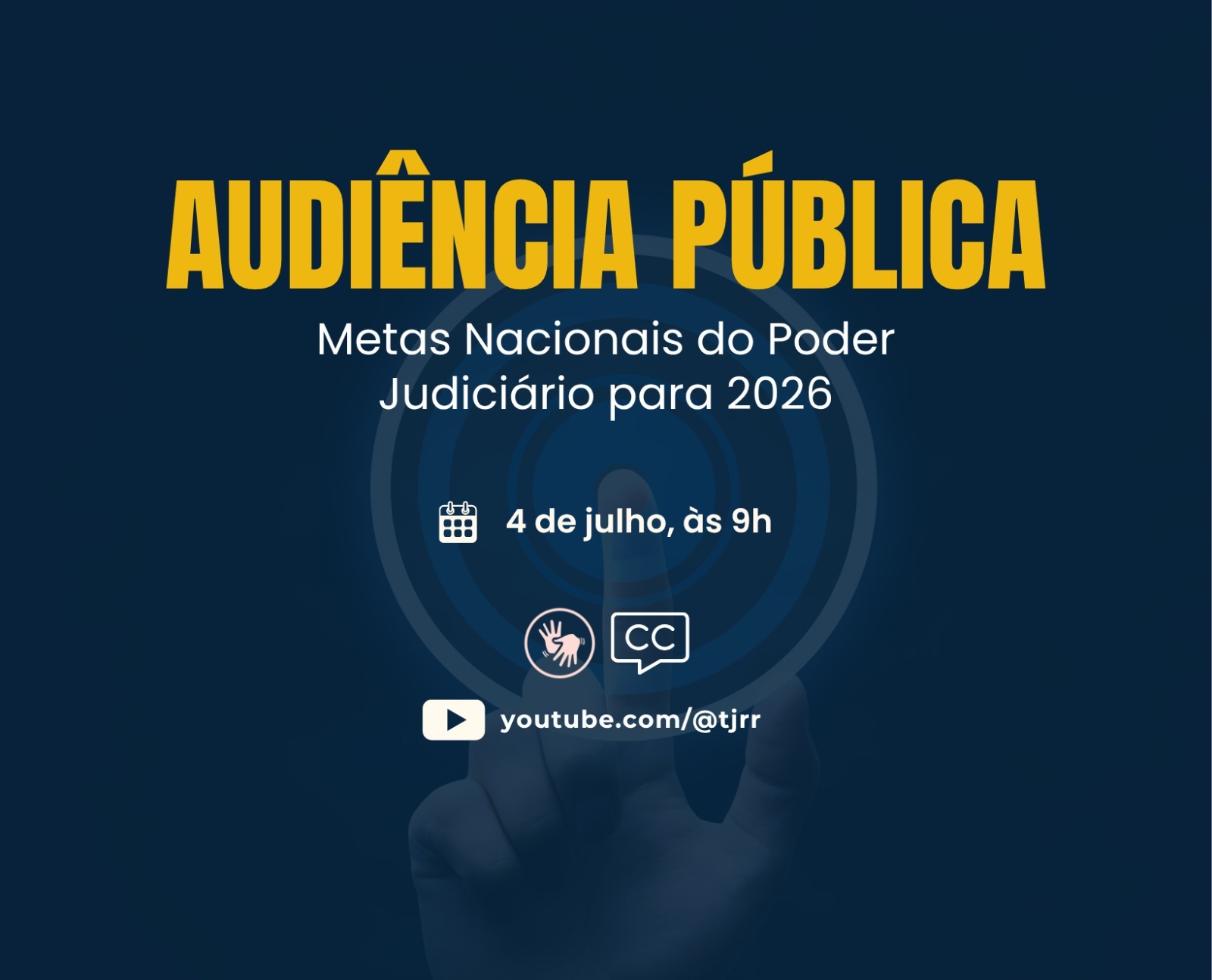 Imagem colorida mostra um pôster digital com fundo azul escuro. O título em amarelo vibrante é "AUDIÊNCIA PÚBLICA", seguido por "Metas Nacionais do Poder Judiciário para 2026" em branco. Abaixo, há ícones e texto brancos: um calendário e relógio com "4 de julho, às 9h", mãos e "CC", e o logo do YouTube. Imagem colorida mostra um pôster digital com fundo azul escuro. O título em amarelo vibrante é "AUDIÊNCIA PÚBLICA", seguido por "Metas Nacionais do Poder Judiciário para 2026" em branco. Abaixo, há ícones e texto brancos: um calendário e relógio com "4 de julho, às 9h", mãos e "CC", e o logo do YouTube.