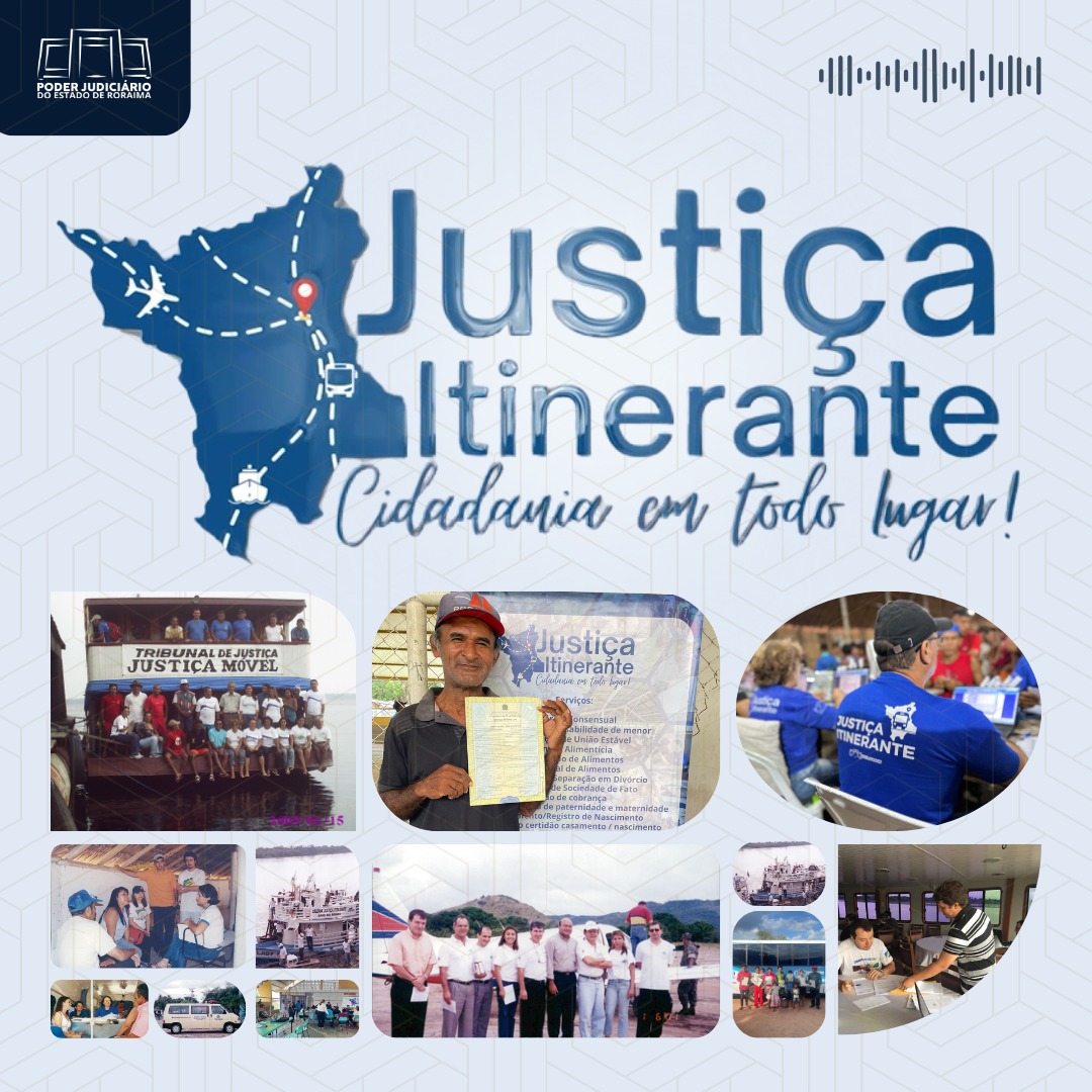  A imagem colorida é uma colagem de fotos sobre o projeto Justiça Itinerante. As fotos mostram o trabalho da equipe em diferentes locais, como uma embarcação chamada "Tribunal de Justiça Justiça Móvel" para áreas ribeirinhas, pátios de escolas para atendimento jurídico à população, e a equipe posando em frente a uma paisagem de montanhas. Uma das fotos mostra um senhor sorridente exibindo um documento, obtido por meio do projeto. No canto superior esquerdo, está o logotipo do Poder Judiciário do Estado de Roraima. No canto superior direito, há um pequeno gráfico de ondas sonoras, indicando que o conteúdo pode estar associado a um podcast ou áudio.