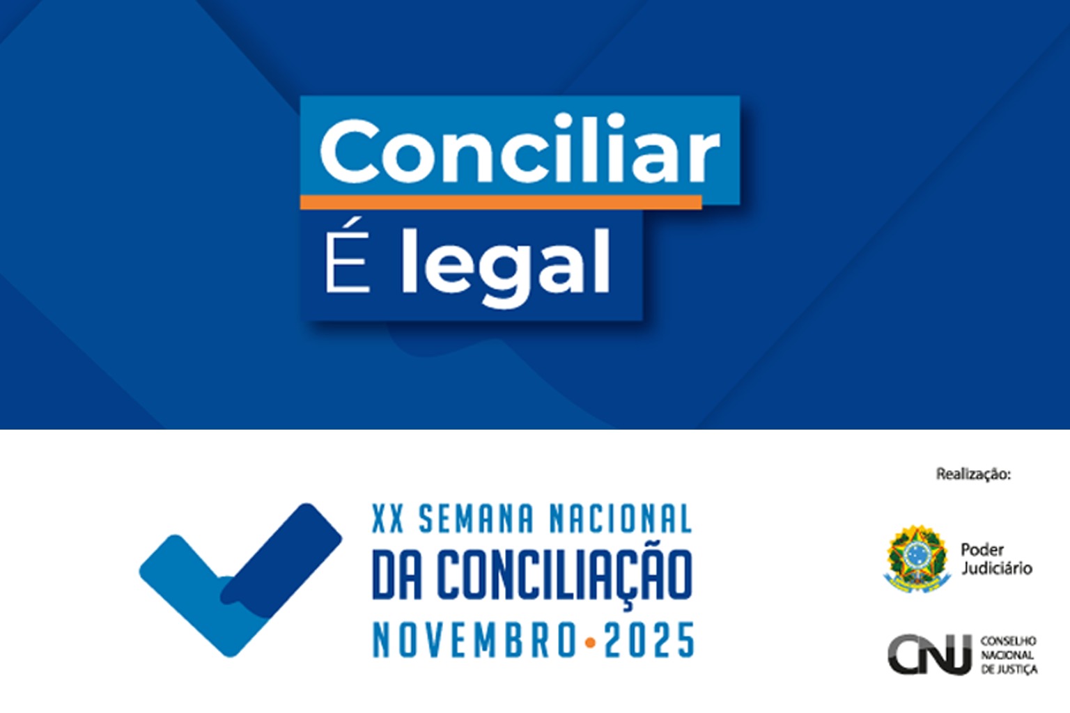 A imagem possui fundo dividido em duas partes. Do lado esquerdo, em azul escuro, aparece um retângulo com o texto em destaque: “Conciliar é legal”. A palavra “Conciliar” está em letras brancas sobre um fundo azul-claro, e logo abaixo, a expressão “é legal” aparece em branco sobre fundo azul-escuro, com uma linha laranja logo acima. À direita, em fundo branco, há o título em letras azuis: “XX Semana Nacional da Conciliação – Novembro 2025”. Logo abaixo, aparecem os logotipos das instituições realizadoras: o brasão da República do Brasil com a palavra “Poder Judiciário”, e ao lado, a marca do Conselho Nacional de Justiça (CNJ). Acima do título, há também um ícone em forma de “check” em azul-claro e azul-escuro, simbolizando a ideia de aprovação. A imagem possui fundo dividido em duas partes. Do lado esquerdo, em azul escuro, aparece um retângulo com o texto em destaque: “Conciliar é legal”. A palavra “Conciliar” está em letras brancas sobre um fundo azul-claro, e logo abaixo, a expressão “é legal” aparece em branco sobre fundo azul-escuro, com uma linha laranja logo acima. À direita, em fundo branco, há o título em letras azuis: “XX Semana Nacional da Conciliação – Novembro 2025”. Logo abaixo, aparecem os logotipos das instituições realizadoras: o brasão da República do Brasil com a palavra “Poder Judiciário”, e ao lado, a marca do Conselho Nacional de Justiça (CNJ). Acima do título, há também um ícone em forma de “check” em azul-claro e azul-escuro, simbolizando a ideia de aprovação.