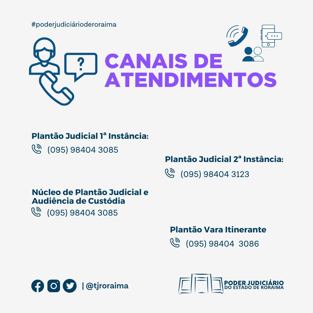  Imagem ilustrativa mostra os canais de atendimentoS do TJRR, “ Plantão Judicial 1ª instância: (095) 98404 3085”; “Plantão Judicial 2ª instância: (095) 98404 3123”; “Núcleo de Plantão Judicial e Audiência de custódia (095) 98404 3085”; “ Platão Vara itinerante  (095) 98404 3086”.