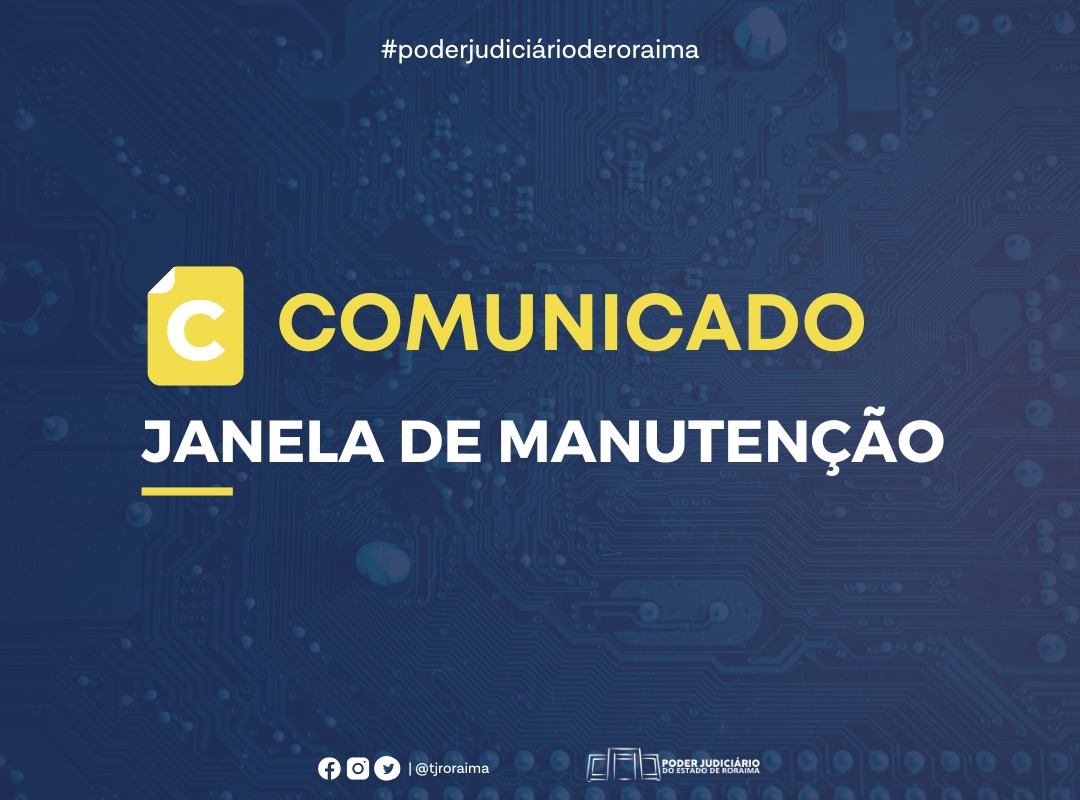 Imagem ilustrativa com o fundo azul simula a placa mãe de um computador . No centro a frase “Comunicado, Janela de manutenção”. acima escrito de brtanco a #poderjudiciarioderoraima. Abaixo os simbolos do facebook, instagram e twitter seguido do @tjroraima e da logop do Poder Judiciário de Roraima