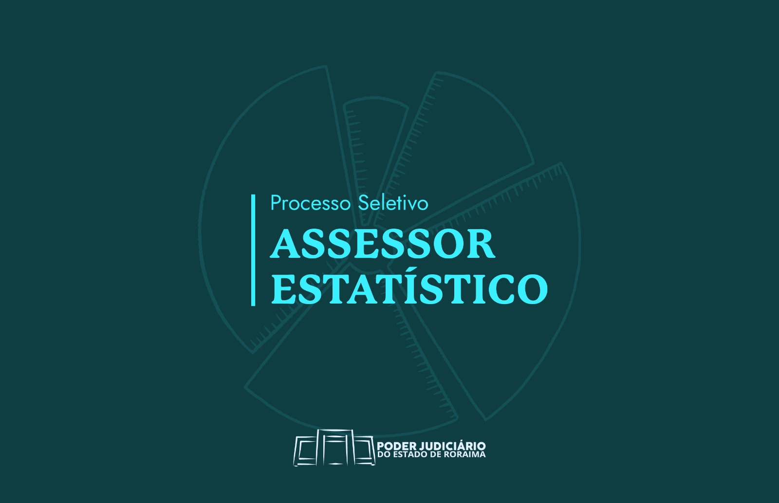 Imagem Ilustrativa com fundo verde musgo mostra o desenho de cinco réguas que juntas formam um círculo. No centro a frase “Processo seletivo, Assessor Estatístico”. Abaixo a logo do Poder Judiciário de Roraima. 